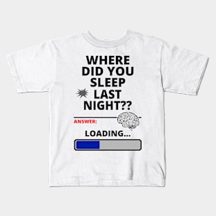 Where Did You Sleep Last Night? - Thinking for an answer Kids T-Shirt